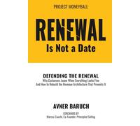 Renewal Is Not A Date: Defending the renewal - why customers leave when everything looks fine and how to rebuild the revenue architecture that prevents it (Project Moneyball Series)