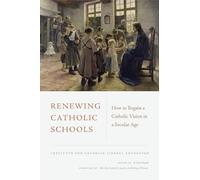 Renewing Catholic Schools: How to Regain a Catholic Vision in a Secular Age