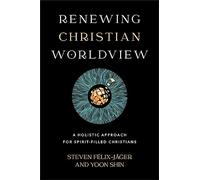 Renewing Christian Worldview: A Holistic Approach for Spirit-Filled Christians