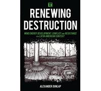 Renewing Destruction: Wind Energy Development, Conflict and Resistance in a Latin American Context (Transforming Capitalism)