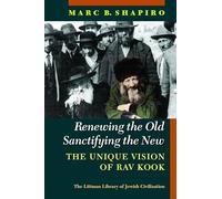 Renewing the Old, Sanctifying the New: The Unique Vision of Rav Kook (The Littman Library of Jewish Civilization)