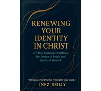 Renewing Your Identity in Christ: A 7-Day Journal Devotional for Personal Study and Spiritual Growth