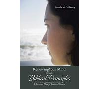 Renewing Your Mind through Biblical Principles: A Recovery Plan for Battered Women