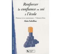 Renforcer la confiance en soi à l'école : Présence ici et maintenant et volonté d'être de Alain Soleilhac (7 mai 2010) Broché
