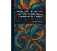 Renfrew Rides the Sky: A Story of the Royal Canadian "Mounties"