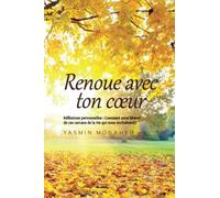 Renoue avec ton coeur: Réflexions personnelles: comment nous libérer des ces carcans de la vie qui nous enchaînent