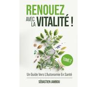 RENOUEZ AVEC LA VITALITÉ ( TOME 2): Un Guide Vers L'Autonomie En Santé (MÉTHODE OREXIS)