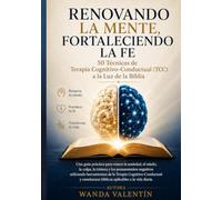 Renovando la mente, Fortaleciendo la Fe: 50 técnicas cognitivo -conductual a la luz de la Biblia