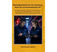 Renseignement sur les menaces dans les environnements OT: Comment concevoir, construire et perfectionner un système de renseignements sur les menaces ... (Série Cybersécurité Industrielle)