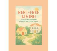 Rent-Free Living:: A Guide to Property Caretaking Adventures (Remote & Ready - Work From Anywhere, Thrive Everywhere)