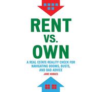 Rent Vs Own: A Real Estate Reality Check for Navigating Booms, Busts, and Bad Advice
