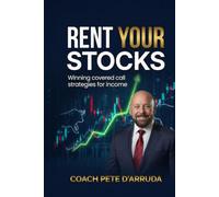 RENT YOUR STOCKS: Winning covered call strategies for income