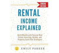 Rental Income Explained:: Build Wealth with Passive Real Estate Investing, Airbnb, and Property Cash Flow Strategies