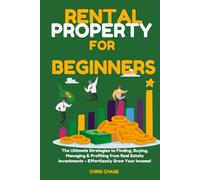 Rental Property for Beginners: The Ultimate Strategies to Finding, Buying, Managing & Profiting from Real Estate Investments - Effortlessly Grow Your Income!