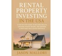Rental Property Investing in the USA: A Step-by-Step Guide to Building Wealth, Creating Passive Income, and Growing a Profitable Real Estate Portfolio (Living and Investing in America Made Simple)