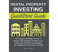 Rental Property Investing QuickStart Guide: The Simplified Beginner's Guide to Finding and Financing Winning Deals, Stress-Free Property Management, and Generating True Passive Income