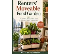 Renters’ Moveable Food Garden: A Practical Beginner’s Guide to Growing Food in Small Spaces