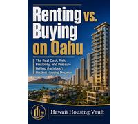 Renting vs. Buying on Oahu: The Real Cost, Risk, Flexibility, and Pressure Behind the Island's Hardest Housing Decision