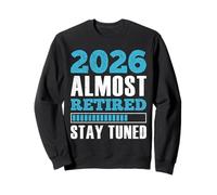 Rentirement 2026 ALMOST RETIRED STAY TUNED Funny Retired Sweatshirt