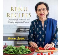 Renu Recipes: Outstandingly Nutritious and Healthy Vegetarian Cuisine