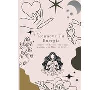 Renueva Tu Energía: Diario de Autocuidado para Mujeres que Merecen Brillar: "52 Semanas para Transformar Tu Bienestar y Cultivar la Paz Interior"