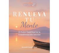 Renueva Tu Mente: El Poder Espiritual de la Transformación Interior