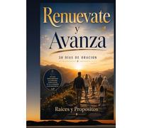 Renuévate y Avanza: 30 Días para Renovar tu Corazón, Fortalecer tu Fe y Avanzar con Propósito