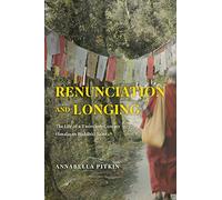 Renunciation and Longing: The Life of a Twentieth-Century Himalayan Buddhist Saint (Buddhism and Modernity)