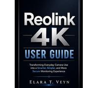 Reolink 4K User Guide: Transforming Everyday Camera Use into a Smarter, Simpler, and More Secure Monitoring Experience