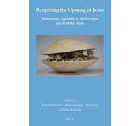 Reopening the Opening of Japan: Transnational Approaches to Modern Japan and the Wider World: 75 (Brill's Japanese Studies Library, 75)