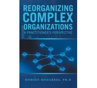 Reorganizing Complex Organizations: A Practitioner's Perspective