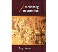 Reorienting Economics (Economics as Social Theory)