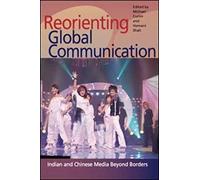 Reorienting Global Communication: Indian and Chinese Media Beyond Borders (Pop Culture and Politics Asia PA)