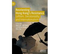 Reorienting Hong Kong’s Resistance: Leftism, Decoloniality, and Internationalism