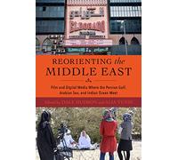 Reorienting the Middle East: Film and Digital Media Where the Persian Gulf, Arabian Sea, and Indian Ocean Meet