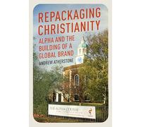 Repackaging Christianity : Alpha and the building of a global brand
