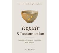 Repair and Reconnection: Healing Rupture and Rebuilding Trust in Parent-Child Relationships (Cycle-Breaking Parenting Series)