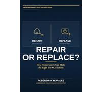 Repair or Replace?: How Homeowners Make the Most Expensive HVAC Mistakes - and How to Avoid Them (Practical HVAC Guides for Homeowners)