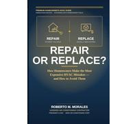 Repair or Replace?: How Homeowners Make the Most Expensive HVAC Mistakes - and How to Avoid Them (Practical HVAC Guides for Homeowners)