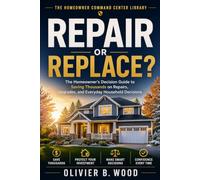 Repair or Replace?: The Homeowner's Decision Guide to Saving Thousands on Repairs, Upgrades, and Everyday Household Decisions (The Homeowner Command Center Library)