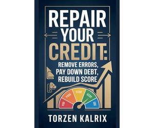 Repair Your Credit: Remove Errors, Pay Down Debt, Rebuild Score