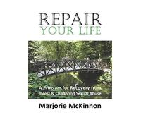 Repair Your Life: A Program for Recovery from Incest & Childhood Sexual Abuse (New Horizons in Therapy)