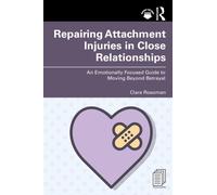 Repairing Attachment Injuries in Close Relationships: An Emotionally Focused Guide to Moving Beyond Betrayal