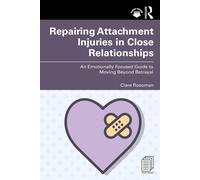 Repairing Attachment Injuries in Close Relationships: An Emotionally Focused Gui