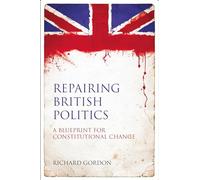 Repairing British Politics: A Blueprint for Constitutional Change