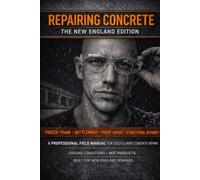Repairing Concrete - The New England Edition: A Professional Field Manual for Cold-Climate Concrete Diagnosis, Frost Heave, Settlement & Stuctural Slab Repair (The Concrete Field Manual Series)