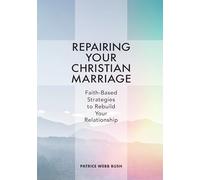 Repairing Your Christian Marriage: Faith-Based Strategies to Rebuild Your Relationship