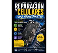 Reparación de Celulares para Principiantes: Guía Completa para Diagnosticar, Reparar y Mantener Smartphones Android y iPhone Sin Experiencia Previa