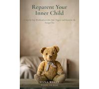 Reparent Your Inner Child: A Step-by-Step Workbook to Calm Your Triggers and Reparent the Younger You
