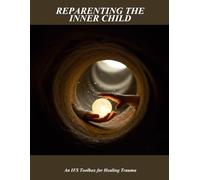 Reparenting The Inner Child: An Ifs Toolbox For Healing Trauma